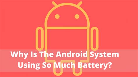 Why Is Android System Using So Much Battery