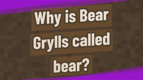 why is bear grylls called bear