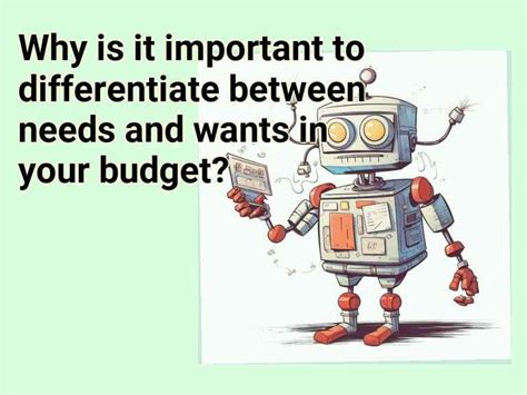 why is it important to differentiate between needs and wants when creating a budget