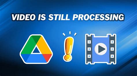 Why Video In Google Drive Still Processing