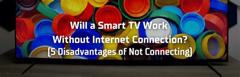 Will A Smart Tv Work Without Cable Or Internet