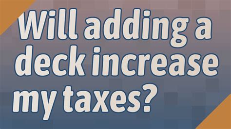 Will Adding A Deck Increase My Taxes