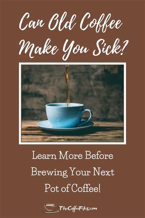 Will Drinking Old Coffee Make You Sick