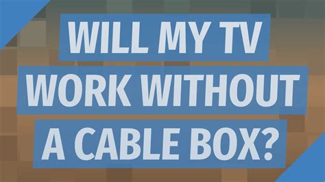 Will My Tv Work Without A Cable Box