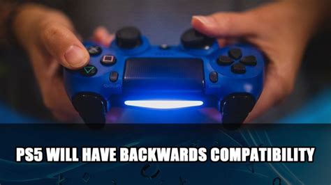 PS5 Backwards Compatibility Will PlayStation 5 Play PS4