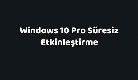 Windows 10 Pro Süresiz Etkinleştirme