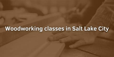 2018 Woodworking Classes Salt Lake City Best Color Furniture for You