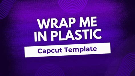 Wrap Me On Plastic Capcut