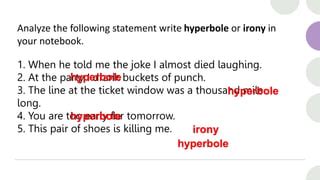 write five examples of irony and hyperbole