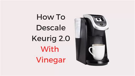 How to descale Keurig 2.0 with or without vinegar(5 different ways