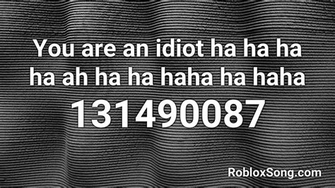you are an idiot roblox id code