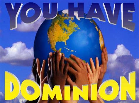 you shall have dominion over all earth